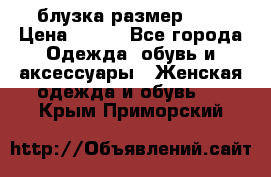 блузка размер S/M › Цена ­ 800 - Все города Одежда, обувь и аксессуары » Женская одежда и обувь   . Крым,Приморский